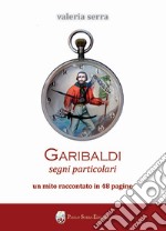 Garibaldi. Segni particolari. Un mito raccontato in 48 pagine