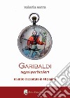 Garibaldi. Segni particolari. Un mito raccontato in 48 pagine libro