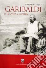 Garibaldi. La sua vita a Caprera