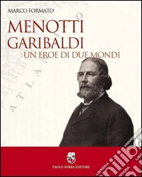 Menotti Garibaldi. Un eroe di due mondi libro