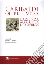 Garibaldi oltre il mito. L'azienda agricola di Caprera libro