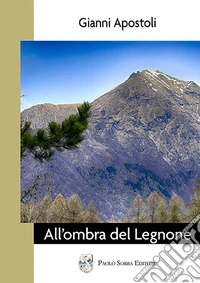 All'ombra del Legnone. Storie paesane tra realtà e fantasia libro