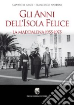 Gli anni dell'isola felice. La Maddalena 1955-1975 libro