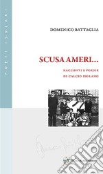 Scusa ameri... Racconti e poesie di calcio isolano libro