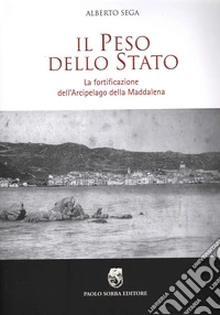 Il peso dello Stato. La fortificazione dell'Arcipelago della Maddalena libro