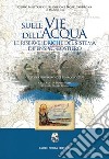 Sulle vie dell'acqua. Le riserve idriche del sistema difensivo costiero. Atti del convegno del 8 maggio 2012 libro