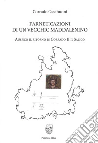 Farneticazioni di un vecchio maddalenino. Auspico il ritorno di Corrado II il Salico libro