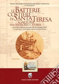 Le batterie costiere di Santa Teresa Gallura fra memoria e storia. Atti del convegno del 10 novembre 2017