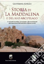 Storia di La Maddalena e del suo Arcipelago. Le vicende storiche, l'economia e gli avvenimenti più importanti dall'antichità ai giorni nostri libro