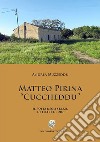 Matteo Pirina «Cuccheddu». Il poeta degli Stazzi, di Telti e di Dio libro di Muzzeddu Andrea