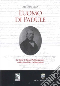 L'uomo di Padule. La storia di James Webber e della sua villa a La Maddalena libro