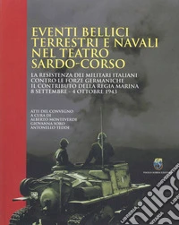 Eventi bellici terrestri e navali nel teatro sardo-corso. La resistenza dei militari italiani contro le forze germaniche. Il contributo della Regia Marina 8 settembre-4 ottobre 1943 libro