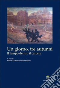 Un giorno, tre autunni. Il tempo dentro il carcere libro