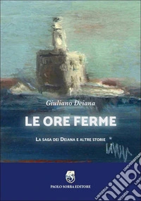 Le ore ferme. La saga dei Deiana e altre storie libro