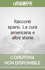 Racconti sparsi. La cura americana e altre storie libro