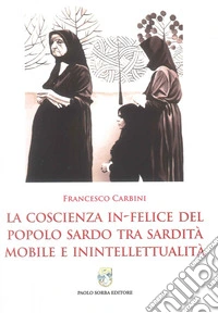 La coscienza in-felice del popolo sardo tra sardità mobile e intellettualità libro
