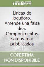 Liricas de logudoro. Amende una falsa dea. Componimentos sardos mai pubblicados