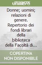 Donne; uomini; relazioni di genere. Repertorio dei fondi librari della biblioteca della Facoltà di lettere e filosofia di Arezzo libro