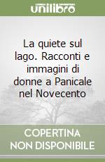 La quiete sul lago. Racconti e immagini di donne a Panicale nel Novecento libro