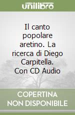 Il canto popolare aretino. La ricerca di Diego Carpitella. Con CD Audio libro