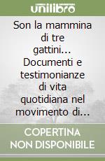 Son la mammina di tre gattini... Documenti e testimonianze di vita quotidiana nel movimento di Resistenza in Val d'Orcia 1943-1944 libro