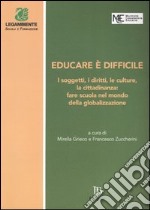 Educare è difficile. I soggetti, i diritti, le culture, la cittadinanza: fare scuola nel mondo della globalizzazione. Atti del Convegno (Perugia, 20-22 marzo 2003) libro