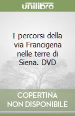 I percorsi della via Francigena nelle terre di Siena. DVD libro