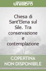 Chiesa di Sant'Elena sul Sile. Tra conservazione e contemplazione