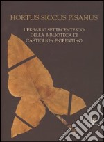 Hortus siccus pisanus. L'erbario settecentesco della biblioteca di Castiglion Fiorentino. Ediz. latina, italiana e inglese libro