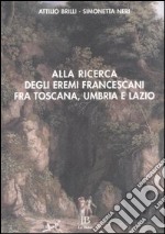 Alla ricerca degli eremi francescani fra Toscana, Umbria e Lazio libro