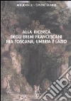 Alla ricerca degli eremi francescani fra Toscana, Umbria e Lazio libro