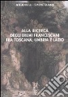 Alla ricerca degli eremi francescani fra Toscana, Umbria e Lazio libro di Brilli Attilio Neri Simonetta