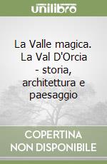 La Valle magica. La Val D'Orcia - storia, architettura e paesaggio libro