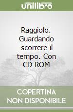 Raggiolo. Guardando scorrere il tempo. Con CD-ROM