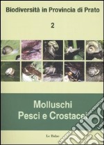 Biodiversità in provincia di Prato. Vol. 2: Molluschi, pesci e crostacei libro