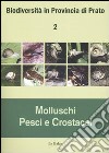 Biodiversità in provincia di Prato. Vol. 2: Molluschi, pesci e crostacei libro