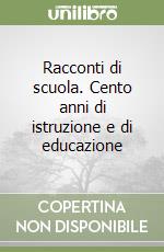 Racconti di scuola. Cento anni di istruzione e di educazione libro