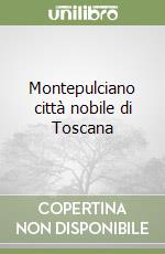 Montepulciano città nobile di Toscana libro