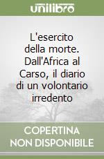 L'esercito della morte. Dall'Africa al Carso, il diario di un volontario irredento