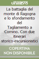 La battaglia del monte di Ragogna e lo sfondamento del Tagliamento a Cornino. Con due itinerari storico-escursionistici libro