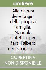 Alla ricerca delle origini della propria famiglia. Manuale sintetico per farsi l'albero genealogico. Con gadget libro