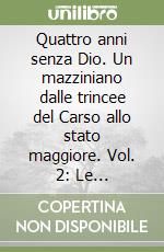 Quattro anni senza Dio. Un mazziniano dalle trincee del Carso allo stato maggiore. Vol. 2: Le Giudicarie, il Piave, la Valsugana libro