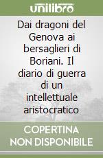 Dai dragoni del Genova ai bersaglieri di Boriani. Il diario di guerra di un intellettuale aristocratico libro