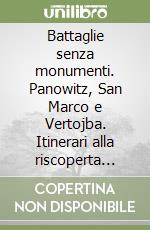 Battaglie senza monumenti. Panowitz, San Marco e Vertojba. Itinerari alla riscoperta degli arditi di Bassi. Ediz. illustrata libro