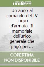 Un anno al comando del IV corpo d'armata. Il memoriale dell'unico generale che pagò per Caporetto libro