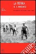 La terra il lavoro. Vita contadina e lotte agrarie in Friuli 1890-1960 libro