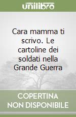 Cara mamma ti scrivo. Le cartoline dei soldati nella Grande Guerra