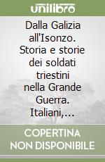 Dalla Galizia all'Isonzo. Storia e storie dei soldati triestini nella Grande Guerra. Italiani, sloveni e croati nel K.V.K. I.R. 970 libro