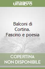 Balconi di Cortina. Fascino e poesia