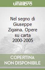 Nel segno di Giuseppe Zigaina. Opere su carta 2000-2005 libro